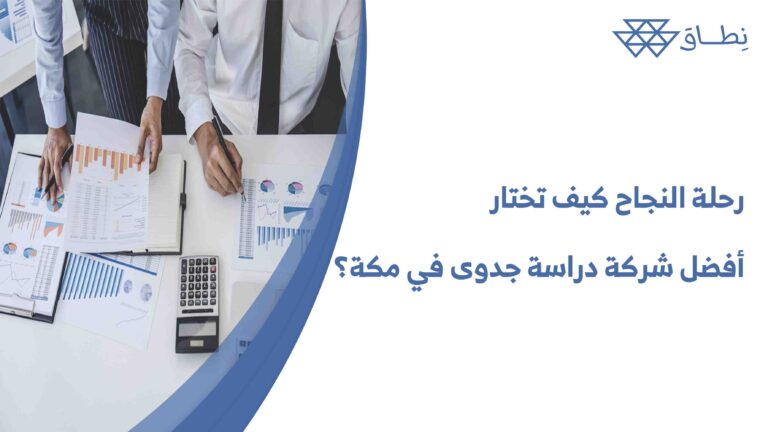 رحلة النجاح كيف تختار أفضل شركة دراسة جدوى في مكة؟