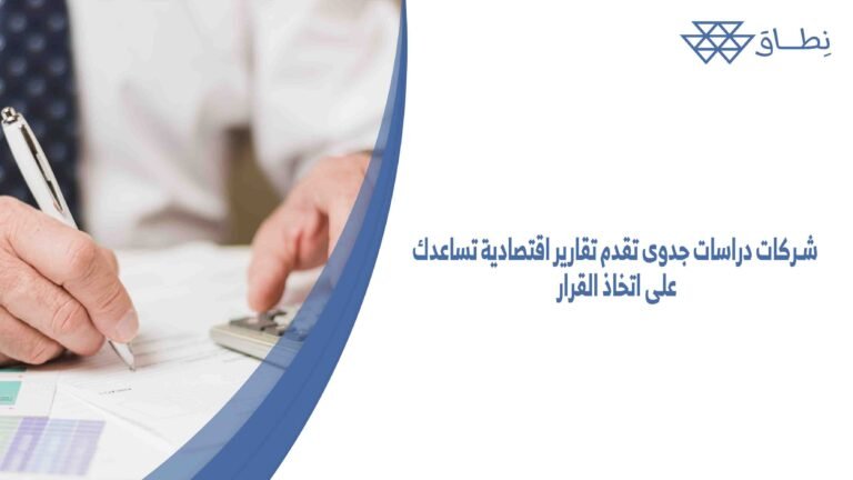 شركات دراسات جدوى تقدم تقارير اقتصادية تساعدك على اتخاذ القرار