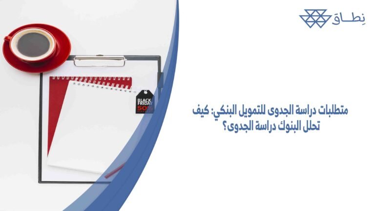 متطلبات دراسة الجدوى للتمويل البنكي كيف تحلل البنوك دراسة الجدوى؟