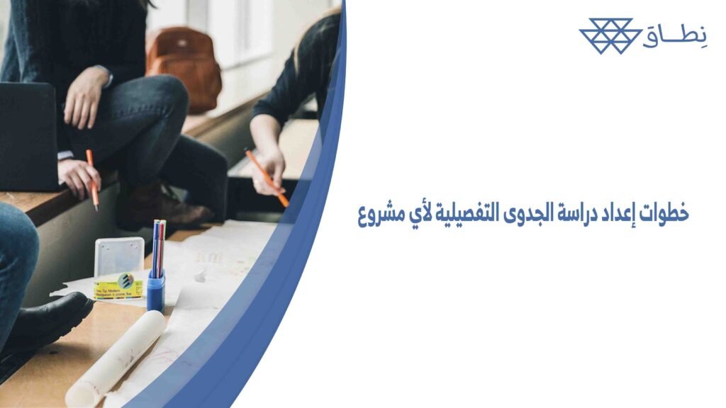 خطوات إعداد دراسة الجدوى التفصيلية لأي مشروع