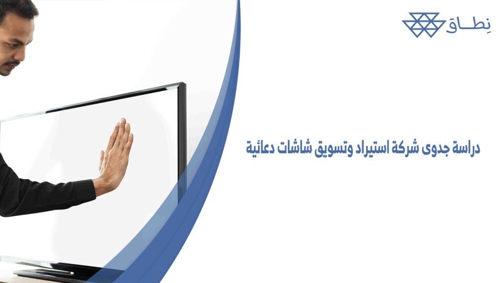 دراسة جدوى شركة استيراد وتسويق شاشات دعائية