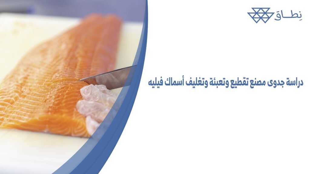 دراسة جدوى مصنع تقطيع وتعبئة وتغليف أسماك فيليه