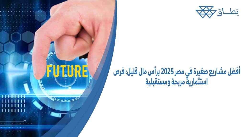 أفضل مشاريع صغيرة في مصر 2025 برأس مال قليل فرص استثمارية مربحة ومستقبلية