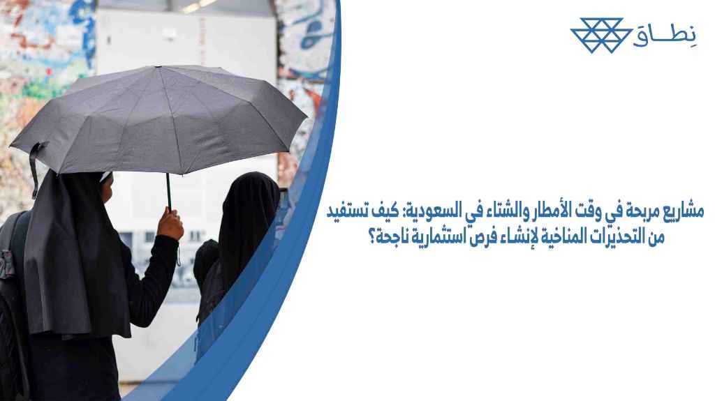 مشاريع مربحة في وقت الأمطار والشتاء في السعودية كيف تستفيد من التحذيرات المناخية لإنشاء فرص استثمارية ناجحة؟