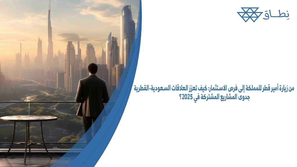 من زيارة أمير قطر للمملكة إلى فرص الاستثمار كيف تعزز العلاقات السعودية-القطرية جدوى المشاريع المشتركة في 2025؟