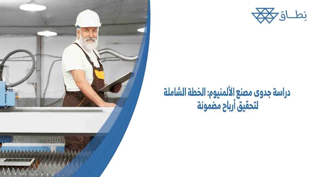 دراسة جدوى مصنع الألمنيوم: الخطة الشاملة لتحقيق أرباح مضمونة