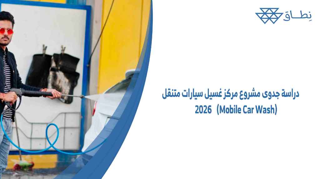 دراسة جدوى مشروع مركز غسيل سيارات متنقل (Mobile Car Wash) 2026