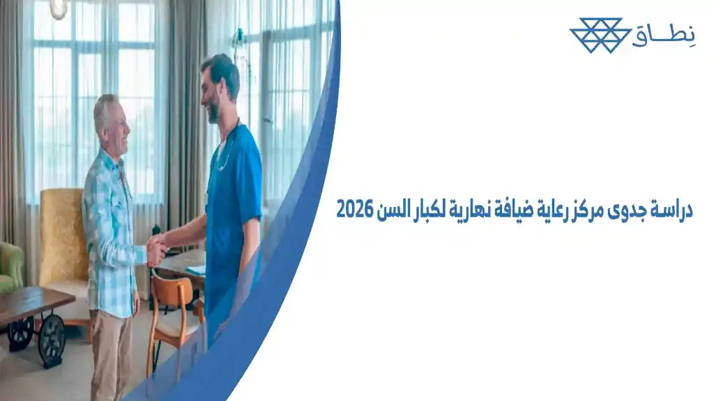 دراسة جدوى مركز رعاية ضيافة نهارية لكبار السن 2026