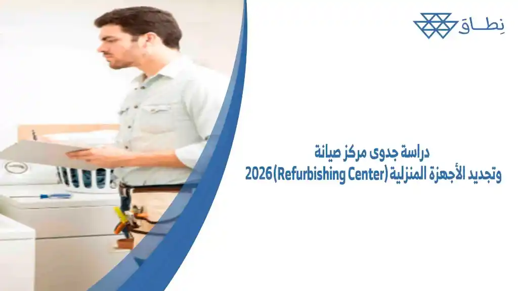 دراسة جدوى مركز صيانة وتجديد الأجهزة المنزلية (Refurbishing Center) 2026
